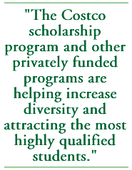 The Costco scholarship program and other privately funded programs are helping increase diversity and attracting the most highly qualified students.