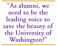 As alumni, we need to be the leading voice to save the beauty of the University of Washington!