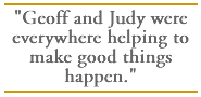 Geoff and Judy were everywhere helping to make good things happen.