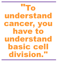 To understand cancer, you have to understand basic cell division.