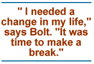 I needed a change in my life, says Bolt. It was time to make a break.