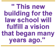 This new building for the law school will fulfill a vision that began many years ago.