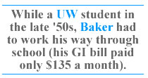While a UW student in the late '50s, Baker had to work his way through school (his GI bill paid only $135 a month).