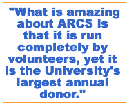 What is amazing about ARCS is that it is run completely by volunteers, yet it is the University's largest annual donor.