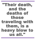 Their death, and the deaths of those traveling with them, is a heavy blow to us all.