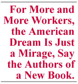For More and More Workers, the American Dream is Just a Mirage, Say the Authors of a New Book.