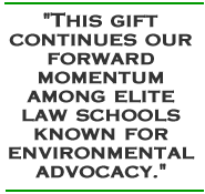 This gift continues our forward momentum among elite law schools known for environmental advocacy