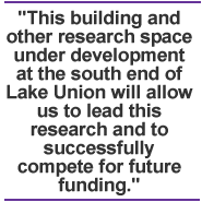 This building and other research space under development at the south end of Lake Union will allow us to lead this research and to successfully compete for future funding.