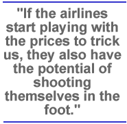 If the airlines start playing with the prices to trick us, they also have the potential of shooting themselves in the foot.