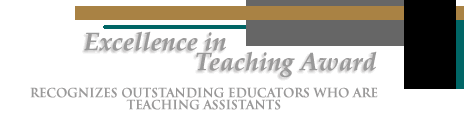 Excellence in Teaching Award. Recognizes outstanding educators who are teaching assistants.