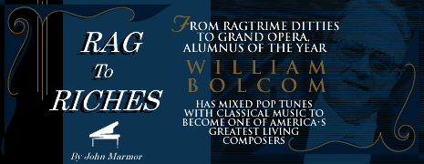 Rag To Riches. From Ragtime Ditties to Grand Opera, Alumnus of the Year William Bolcom has mixed Pop Tunes with Classical Music to become one of America's greatest living composers. By John Marmor