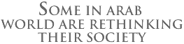 Some in Arab World Are Rethinking Their Society.
