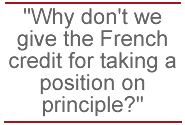Why don't we give the French credit for taking a position on principle?
