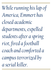 While running his lap of America, Emmert has closed academic departments, expelled students after a spring riot, fired a football coach and comforted a campus terrorized by a serial killer.