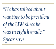 He has talked about wanting to be president of the UW since he was in eighth grade, Spear says.