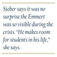 Sieber says it was no surprise the Emmert was so visible during the crisis. He makes room for students in his life, she says.