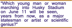 Which young man or woman marching into Husky Stadium on June 11 will be seen years from now, as a major statesman or artist or scientific genius.