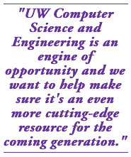UW Computer Science and Engineering is an engine of opportunity and we want to help make sure it's an even more cutting-edge resource for the coming generation.