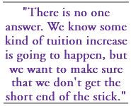 There is no one answer. We know some kind of tuition increase is going to happen, but we want to make sure that we don't get the short end of the stick.