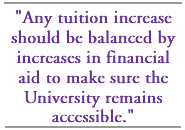 Any tuition increase should be balanced by increases in financial aid to make sure the University remains accessible.
