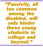 Passivity, all too common among the disabled, will only hinder these young students in college and beyond.