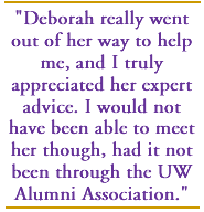 Deborah really went out of her way to help me, and I truly appreciated her expert advice. I would not have been able to meet her though, had it not been through the UW Alumni Association.