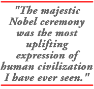 The majestic Nobel ceremony was the most uplifting expression of human civilization I have ever seen.