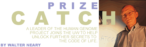 Prize Catch. A leader of the human genome project joins the UW to help unlock further secrets to the code of life. By Walter Neary.