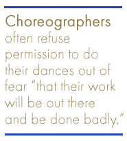 Choreographers often refuse permission to do their dances out of fear 'that their work will be out there and be done badly.'
