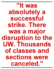 It was absolutely a successful strike. There was a major disruption to the UW. Thousands of classes and sections were canceled.