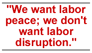 We want labor peace; we don't want labor disruption.