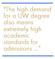 The high demand for a UW degree also means extremely high academic standards for admissions...