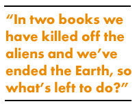 In two books we have killed off the aliens and we've ended the Earth, so what's left to do?