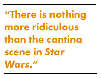 There is nothing more ridiculous than the cantina scene in Star Wars.