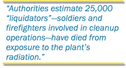 Authorities estimate 25,000 �liquidators� - soldiers and firefighters involved in cleanup operations�have died from exposure to the plant�s radiation.