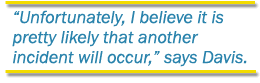 'Unfortunately, I believe it is pretty likely that another incident will occur,' says Davis.
