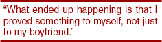 What ended up happening is that I proved something to myself, not just to my boyfriend.