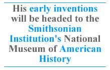 His early inventions will be headed to the Smithsonian Institution's National Museum of American History.