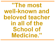 The most well-known and beloved teacher in all of the School of Medicine.
