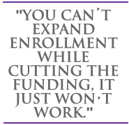 You can't expand enrollment while cutting the funding, it just won't work.