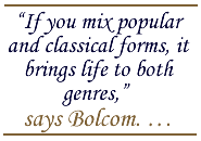 If you mix popular and classical forms, it brings life to both genres, says Bolcom.  