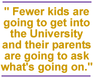  Fewer kids are going to get into the University and their parents are going to ask what's going on.