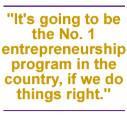 It's going to be the No. 1 entrepreneurship program in the country, if we do things right.