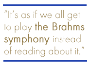 It's as if we all get to play the Brahms symphony instead of reading about it.