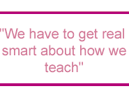 We have to get real smart about how we teach