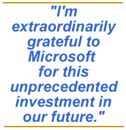 I'm extraordinarily grateful to Microsoft for this unprecedented investment in our future.