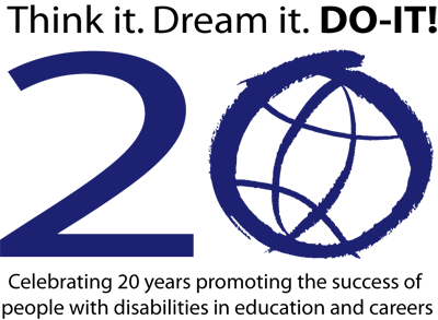20 years of DO-IT 20th Anniversary logo, text: Think it. Dream it. DO-IT! Celebrating 20 years promoting the success of people with disabilities in education and careers.
